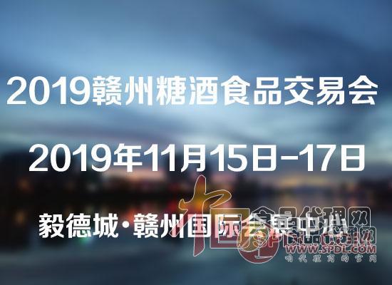 2019中国(赣州)国际糖酒食品交易会 2019中国(赣州)国际糖酒食品交易会
