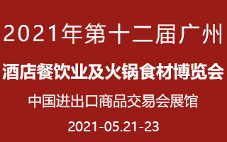 2021年第十二届广州酒店餐饮业及火锅食材博览会