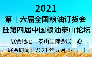 2021第十六届全国粮油企业订货会暨第四届中国粮油泰山论坛