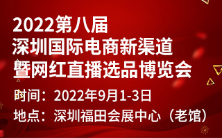 2022第八届深圳国际电商新渠道暨网红直播选品博览会
